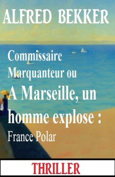 eBook: Commissaire Marquanteur ou A Marseille, un homme explose : France Polar