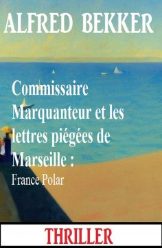 eBook: Commissaire Marquanteur et les lettres piégées de Marseille : France Polar