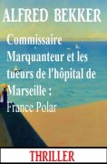eBook: Commissaire Marquanteur et les tueurs de l'hôpital de Marseille : France Polar