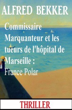 eBook: Commissaire Marquanteur et les tueurs de l'hôpital de Marseille : France Polar