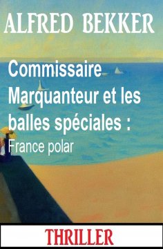 eBook: Commissaire Marquanteur et les balles spéciales : France polar