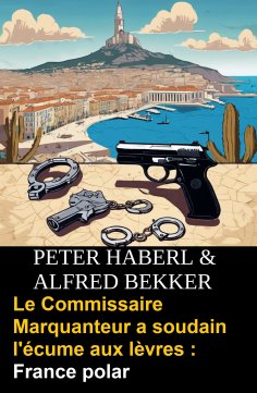 eBook: Le Commissaire Marquanteur a soudain l'écume aux lèvres : France polar