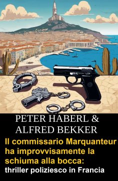 eBook: Il commissario Marquanteur ha improvvisamente la schiuma alla bocca: thriller poliziesco in Francia