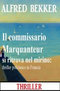 eBook: Il commissario Marquanteur si ritrova nel mirino: thriller poliziesco in Francia