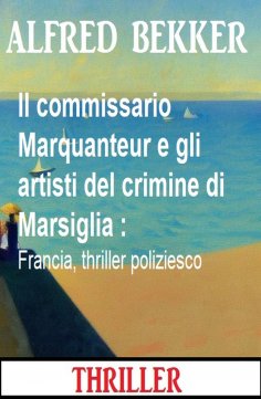 eBook: Il commissario Marquanteur e gli artisti del crimine di Marsiglia : Francia, thriller poliziesco