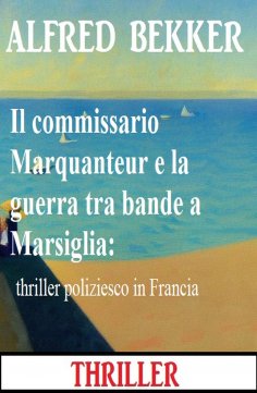 eBook: Il commissario Marquanteur e la guerra tra bande a Marsiglia: thriller poliziesco in Francia