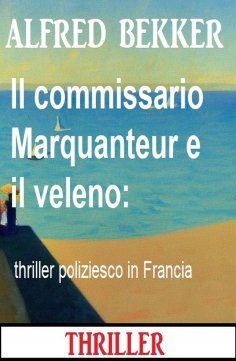 eBook: Il commissario Marquanteur e il veleno: thriller poliziesco in Francia