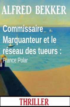 eBook: Commissaire Marquanteur et le réseau des tueurs : France Polar