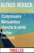 eBook: Commissaire Marquanteur cherche la vérité cachée : France polar