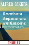 eBook: Il commissario Marquanteur cerca la verità nascosta: thriller poliziesco in Francia