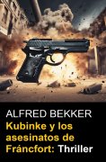 eBook: Kubinke y los asesinatos de Fráncfort: Thriller