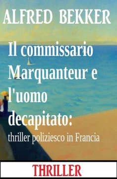 eBook: Il commissario Marquanteur e l'uomo decapitato: thriller poliziesco in Francia
