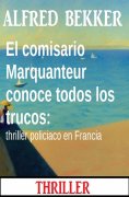 eBook: El comisario Marquanteur conoce todos los trucos: thriller policiaco en Francia