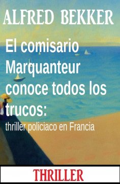 eBook: El comisario Marquanteur conoce todos los trucos: thriller policiaco en Francia