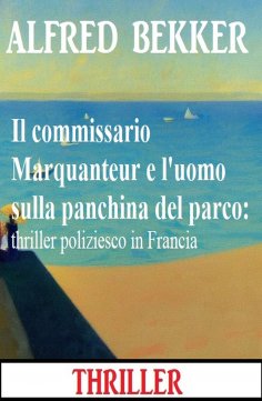 eBook: Il commissario Marquanteur e l'uomo sulla panchina del parco: thriller poliziesco in Francia