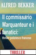 ebook: Il commissario Marquanteur e i fanatici: thriller poliziesco francese