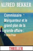 ebook: Commissaire Marquanteur et le grand plan de la grande affaire : France Polar