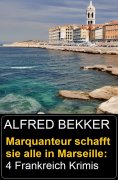 eBook: Marquanteur schafft sie alle in Marseille: 4 Frankreich Krimis