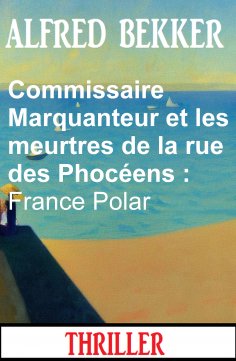 eBook: Commissaire Marquanteur et les meurtres de la rue des Phocéens : France Polar