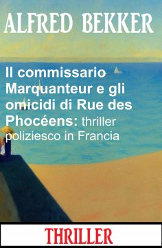 eBook: Il commissario Marquanteur e gli omicidi di Rue des Phocéens: thriller poliziesco in Francia