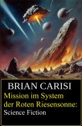 eBook: Mission im System der Roten Riesensonne: Science Fiction