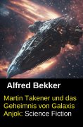 ebook: Martin Takener und das Geheimnis von Galaxis Anjok: Science Fiction