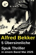 ebook: 5 Übersinnliche Spuk Thriller in einem Band Mai 2025
