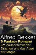 ebook: 5 Fantasy Romane um Zauberschwerter, Drachen und das Auge der Magie