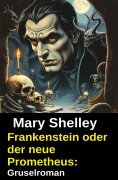 ebook: Frankenstein oder der neue Prometheus: Gruselroman