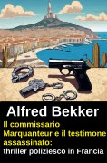 ebook: Il commissario Marquanteur e il testimone assassinato: thriller poliziesco in Francia