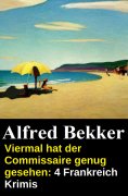 eBook: Viermal hat der Commissaire genug gesehen: 4 Frankreich Krimis