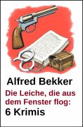 eBook: Die Leiche, die aus dem Fenster flog: 6 Krimis
