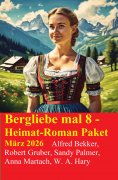 eBook: Bergliebe mal 8 - Heimat-Roman Paket März 2026