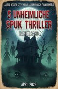 ebook: 5 Unheimliche Spuk Thriller April 2026: Sammelband