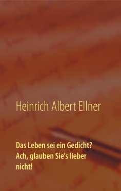 ebook: Das Leben sei ein Gedicht? Ach, glauben Sie's lieber nicht!