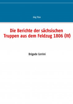 ebook: Die Berichte der sächsischen Truppen aus dem Feldzug 1806 (IV)