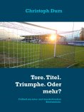 ebook: Tore. Titel. Triumphe. Oder mehr?