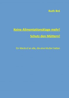 eBook: Keine Alimentationsklage mehr! Schutz den Müttern!