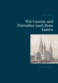 ebook: Wie Cassius und Florentius nach Bonn kamen