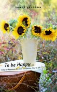 ebook: To be Happy...Ways to happiness for more satisfaction & joy in life