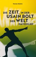 ebook: Die Zeit, in der Usain Bolt der Welt davonlief