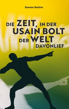 ebook: Die Zeit, in der Usain Bolt der Welt davonlief