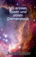 eBook: Wir trinken Rosen und atmen Sternenstaub