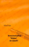 eBook: Bewusstseinspflege "Religion" der Zukunft?