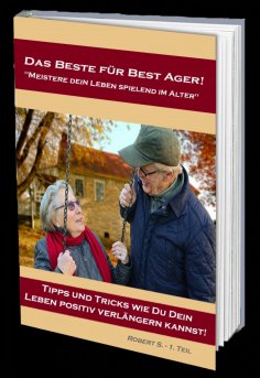 eBook: Das Beste für Best Ager! Wie Du dein Leben im Alter spielend meistern kannst.