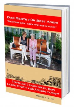 eBook: Meistere dein Leben spielend im Alter. Viele Tipps und Tricks wie Du dein Leben positiv verlängern k