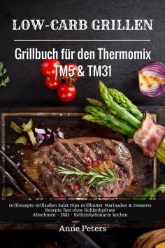 ebook: Low-Carb Grillen Grillbuch für den Thermomix TM5 & TM31 Grillrezepte Grillsoßen Salat Dips Grillbutt
