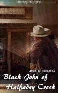 eBook: Black John of Halfaday Creek (James B. Hendryx) (Literary Thoughts Edition)