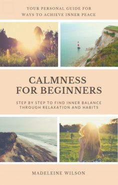 eBook: Calmness For Beginners, Step By Step To Find Inner Balance Through Relaxation And Habits