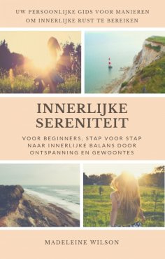 eBook: Innerlijke Sereniteit Voor Beginners, Stap Voor Stap Naar Innerlijke Balans Door Ontspanning En Gewo